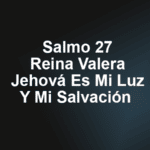 Salmo 27 Reina Valera - Jehová Es Mi Luz Y Mi Salvación