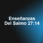 Enseñanzas Del Salmo 27:14