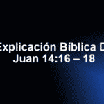 Explicación Bíblica De Juan 14:16 – 18