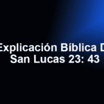 Explicación Bíblica De San Lucas 23: 43