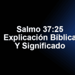 Salmo 37:25 Explicación Bíblica Y Significado