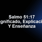 Salmo 51:17 Significado, Explicación Y Enseñanza