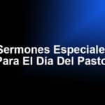 Sermones Especiales Para El Día Del Pastor