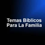 Temas Bíblicos Para La Familia