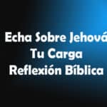 Echa Sobre Jehová Tú Carga Reflexión Bíblica